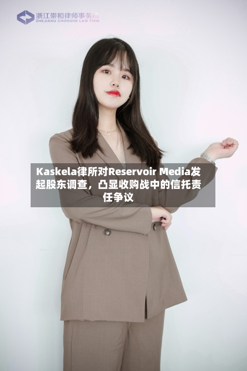 Kaskela律所对Reservoir Media发起股东调查	，凸显收购战中的信托责任争议-第3张图片