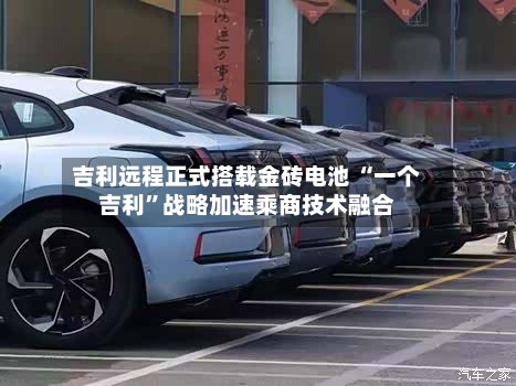吉利远程正式搭载金砖电池 “一个吉利”战略加速乘商技术融合-第2张图片