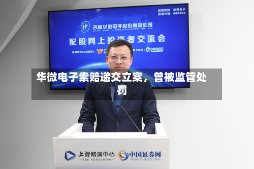 华微电子索赔递交立案，曾被监管处罚-第3张图片