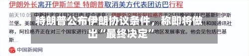 特朗普公布伊朗协议条件	，称即将做出“最终决定	”-第2张图片