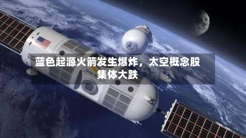 蓝色起源火箭发生爆炸，太空概念股集体大跌-第3张图片
