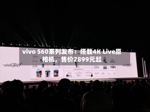 vivo S60系列发布：搭载4K Live原相机，售价2899元起-第2张图片