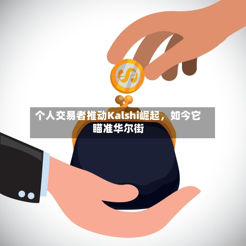 个人交易者推动Kalshi崛起，如今它瞄准华尔街-第3张图片