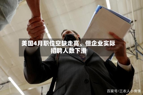 美国4月职位空缺走高	、但企业实际招聘人数下滑-第2张图片