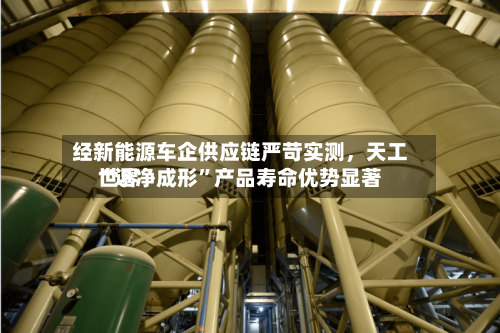 经新能源车企供应链严苛实测，天工世界“近净成形”产品寿命优势显著-第3张图片