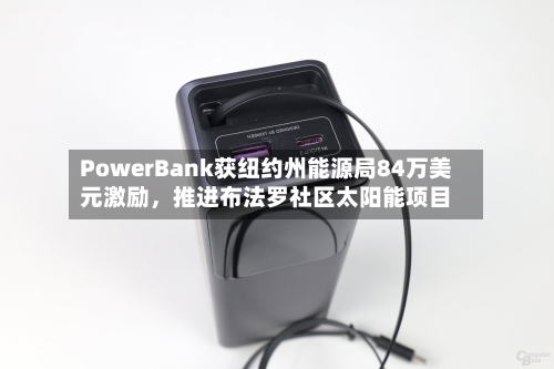 PowerBank获纽约州能源局84万美元激励，推进布法罗社区太阳能项目-第2张图片
