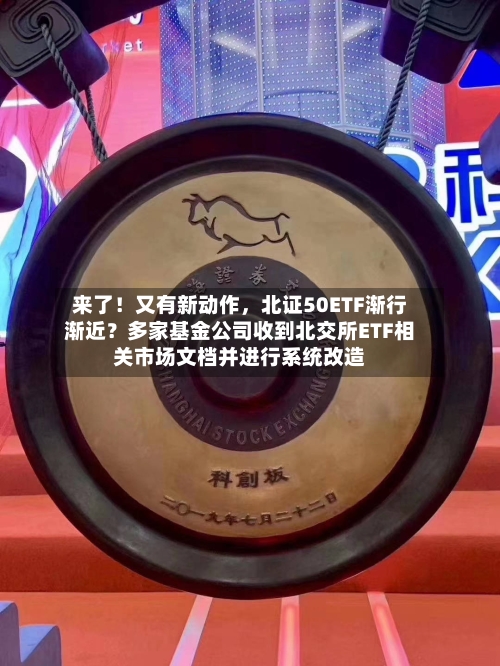 来了！又有新动作，北证50ETF渐行渐近？多家基金公司收到北交所ETF相关市场文档并进行系统改造-第2张图片