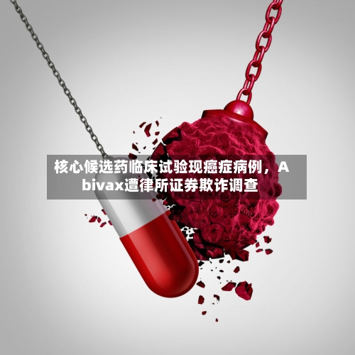 核心候选药临床试验现癌症病例	，Abivax遭律所证券欺诈调查-第3张图片