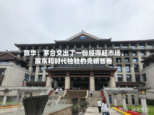 陈华：茅台交出了一份经得起市场、股东和时代检验的亮眼答卷-第2张图片