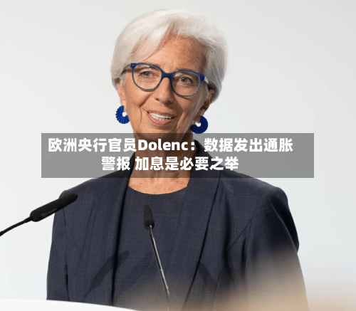 欧洲央行官员Dolenc:数据发出通胀警报 加息是必要之举-第2张图片
