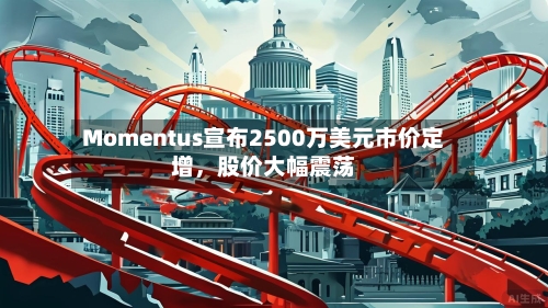 Momentus宣布2500万美元市价定增，股价大幅震荡-第3张图片