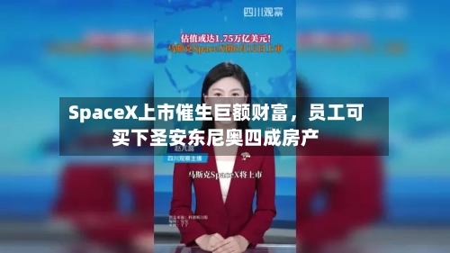 SpaceX上市催生巨额财富，员工可买下圣安东尼奥四成房产-第3张图片