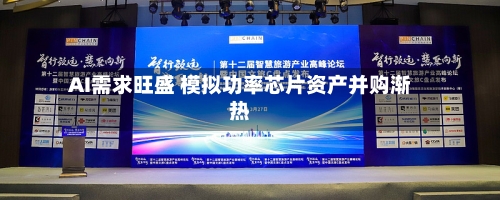 AI需求旺盛 模拟功率芯片资产并购渐热