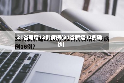 31省新增12例病例(31省新增12例确诊)