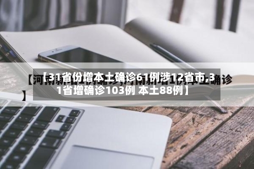 【31省份增本土确诊61例涉12省市,31省增确诊103例 本土88例】-第3张图片
