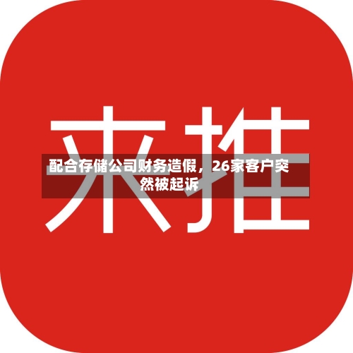 配合存储公司财务造假，26家客户突然被起诉-第2张图片