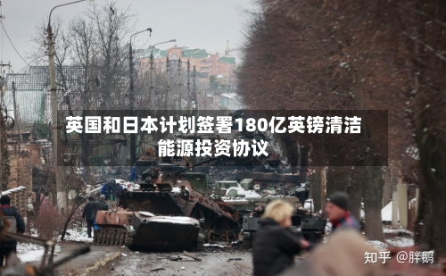 英国和日本计划签署180亿英镑清洁能源投资协议