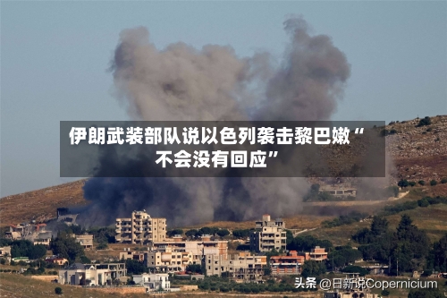 伊朗武装部队说以色列袭击黎巴嫩“不会没有回应”-第2张图片