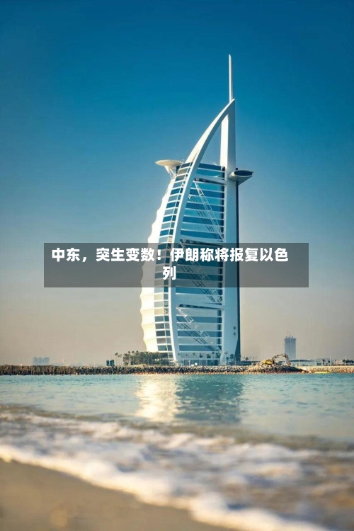 中东，突生变数！伊朗称将报复以色列-第3张图片