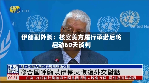 伊朗副外长：核实美方履行承诺后将启动60天谈判
