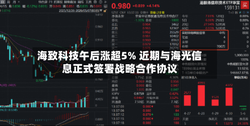 海致科技午后涨超5% 近期与海光信息正式签署战略合作协议-第2张图片