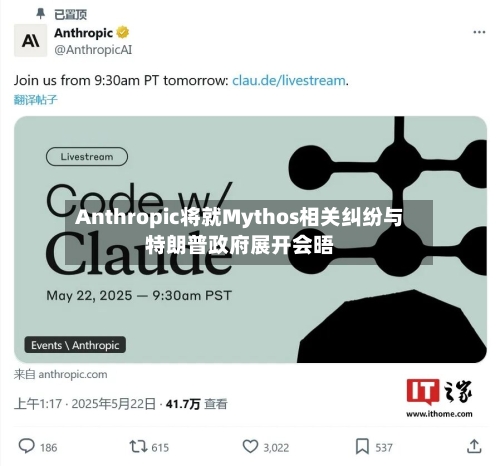 Anthropic将就Mythos相关纠纷与特朗普政府展开会晤