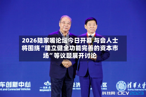 2026陆家嘴论坛今日开幕 与会人士将围绕“建立健全功能完善的资本市场”等议题展开讨论-第2张图片