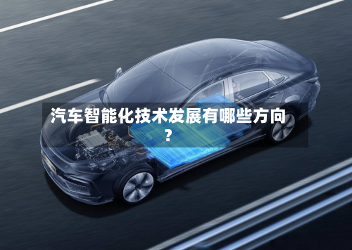 汽车智能化技术发展有哪些方向？-第3张图片