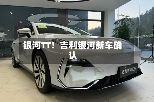 银河TT！吉利银河新车确认