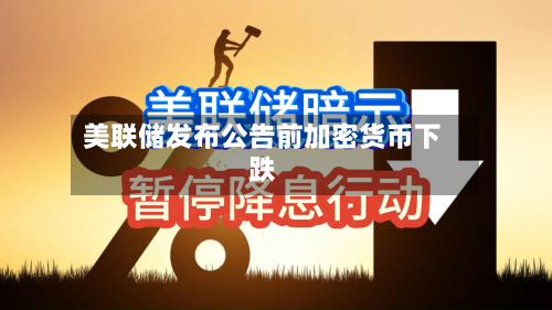 美联储发布公告前加密货币下跌-第2张图片