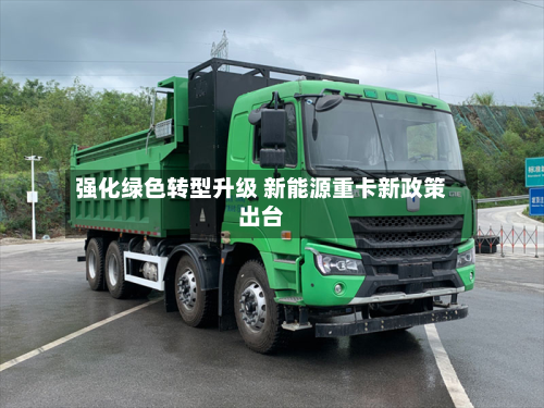 强化绿色转型升级 新能源重卡新政策出台-第2张图片