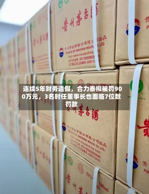 连续5年财务造假，合力泰拟被罚900万元，3名时任董事长也面临7位数罚款-第3张图片