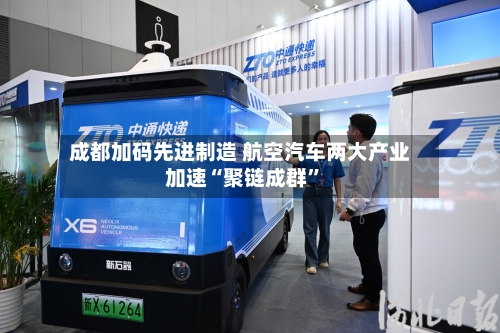 成都加码先进制造 航空汽车两大产业加速“聚链成群”-第2张图片