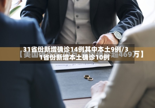 31省份新增确诊14例其中本土9例/31省份新增本土确诊10例