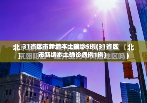 31省区市新增本土确诊5例(31省区市新增本土确诊病例1例)