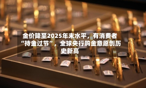 金价降至2025年末水平，有消费者“持金过节”，全球央行购金意愿创历史新高-第2张图片