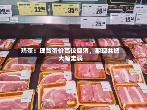 鸡蛋：现货蛋价高位回落，期现共振大幅走弱