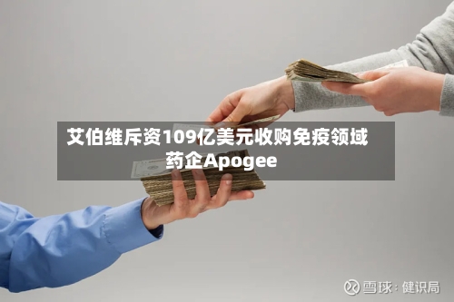 艾伯维斥资109亿美元收购免疫领域药企Apogee