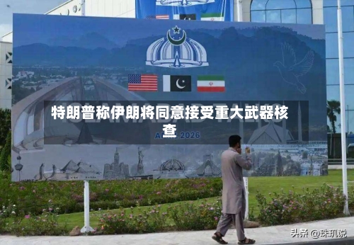 特朗普称伊朗将同意接受重大武器核查