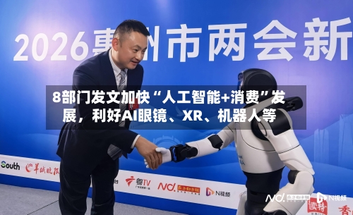 8部门发文加快“人工智能+消费”发展，利好AI眼镜、XR、机器人等-第2张图片