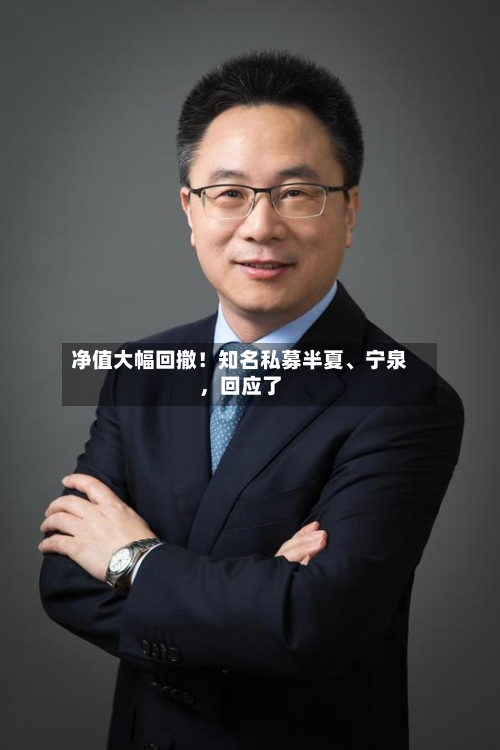净值大幅回撤！知名私募半夏、宁泉，回应了-第3张图片