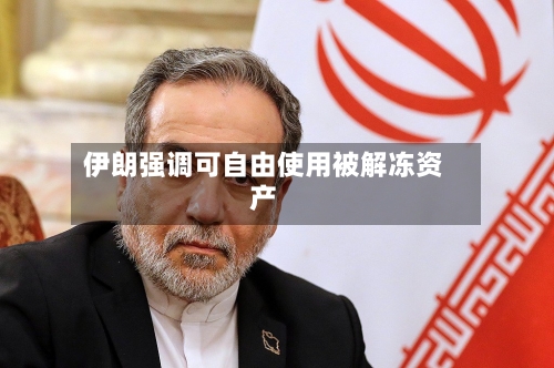伊朗强调可自由使用被解冻资产