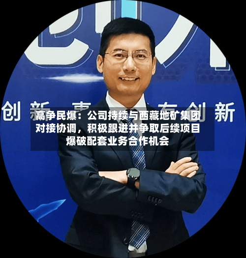 高争民爆：公司持续与西藏地矿集团对接协调	，积极跟进并争取后续项目爆破配套业务合作机会-第2张图片