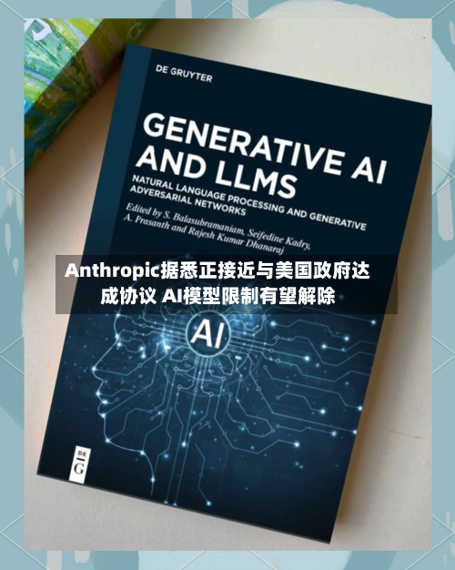 Anthropic据悉正接近与美国政府达成协议 AI模型限制有望解除
