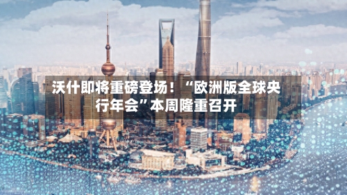 沃什即将重磅登场！“欧洲版全球央行年会”本周隆重召开-第2张图片