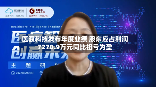 医渡科技发布年度业绩 股东应占利润7270.9万元同比扭亏为盈