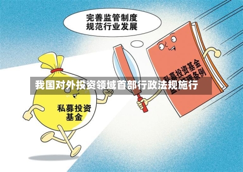 我国对外投资领域首部行政法规施行-第2张图片