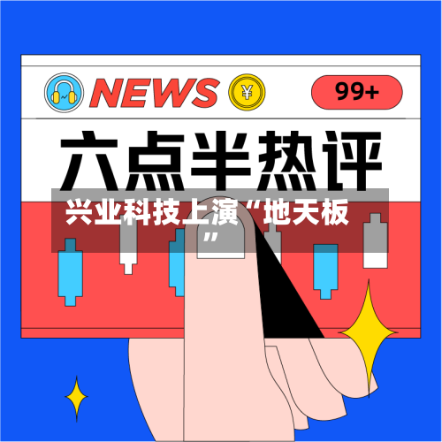 兴业科技上演“地天板”-第3张图片