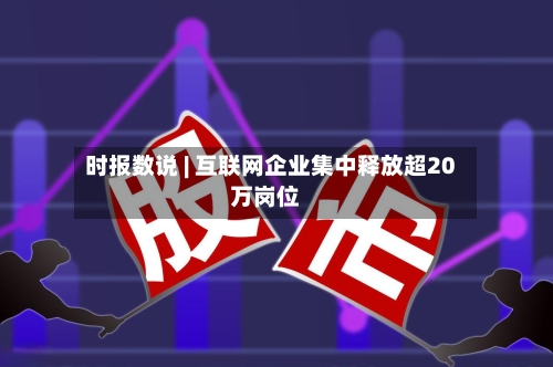 时报数说 | 互联网企业集中释放超20万岗位