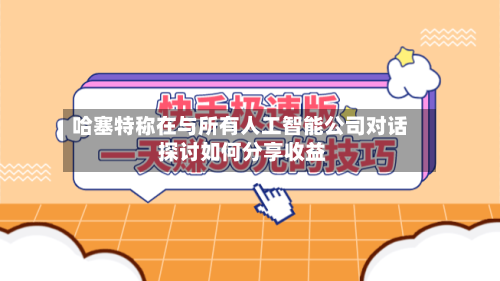 哈塞特称在与所有人工智能公司对话 探讨如何分享收益